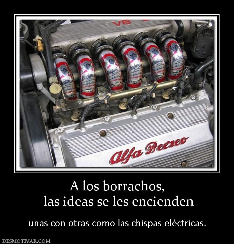 A los borrachos,  las ideas se les encienden  unas con otras como las chispas eléctricas.