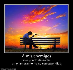 A mis enemigos solo puedo desearles un enamoramiento no correspondido