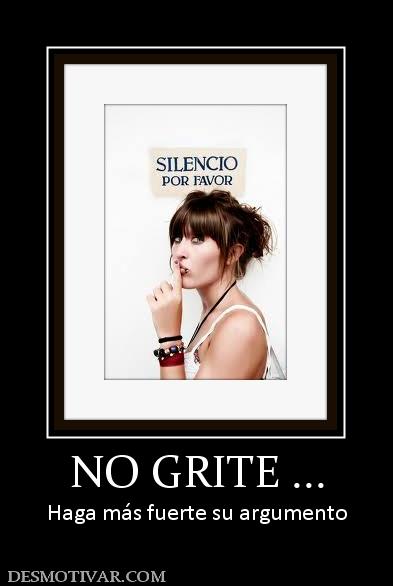 NO GRITE ... Haga más fuerte su argumento