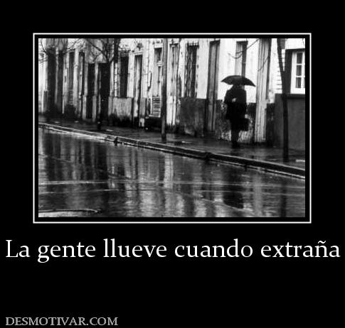 La gente llueve cuando extraña