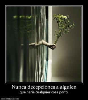 Nunca decepciones a alguien que haría cualquier cosa por ti.