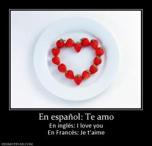 En español: Te amo En inglés: I love you En Francés: Je t'aime