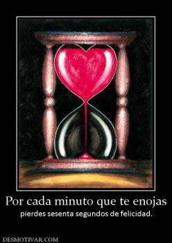 Por cada minuto que te enojas pierdes sesenta segundos de felicidad.