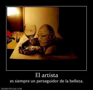El artista es siempre un perseguidor de la belleza.