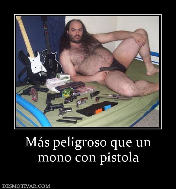 Más peligroso que un mono con pistola