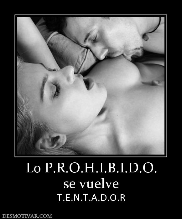 Lo P.R.O.H.I.B.I.D.O. se vuelve  T.E.N.T.A.D.O.R