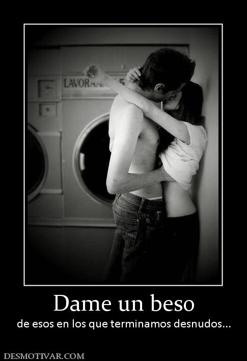 Dame un beso de esos en los que terminamos desnudos...