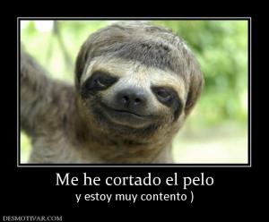 Me he cortado el pelo y estoy muy contento )