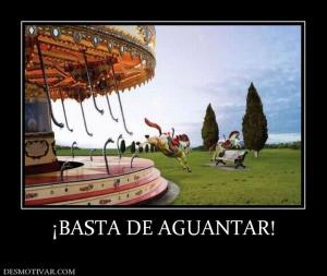 ¡BASTA DE AGUANTAR!