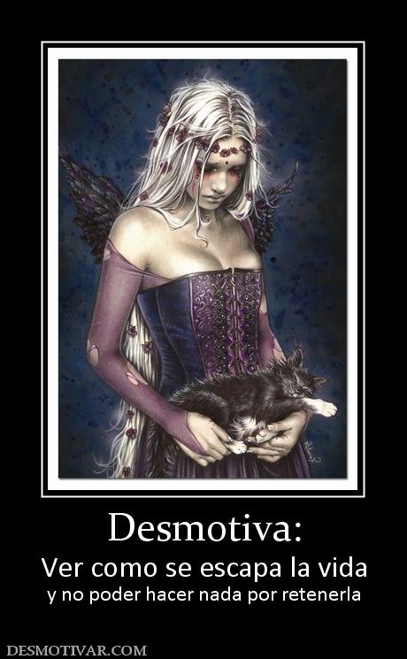 Desmotiva: Ver como se escapa la vida y no poder hacer nada por retenerla