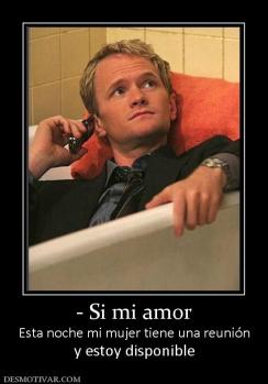 - Si mi amor Esta noche mi mujer tiene una reunión y estoy disponible