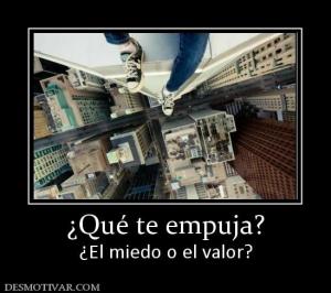 ¿Qué te empuja? ¿El miedo o el valor?
