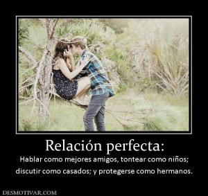 Relación perfecta: Hablar como mejores amigos, tontear como niños; discutir como casados; y protegerse como hermanos.