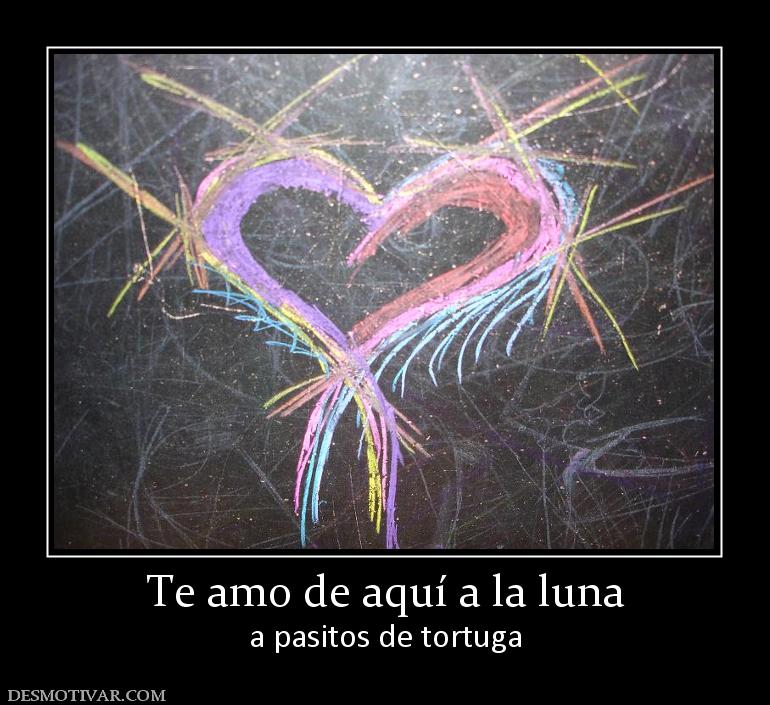 Te amo de aquí a la luna a pasitos de tortuga
