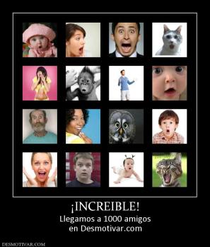 ¡INCREIBLE! Llegamos a 1000 amigos en Desmotivar.com