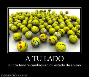 A TU LADO nunca tendre cambios en mi estado de animo