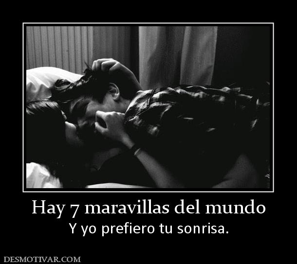 Hay 7 maravillas del mundo Y yo prefiero tu sonrisa.