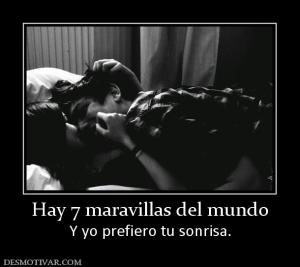 Hay 7 maravillas del mundo Y yo prefiero tu sonrisa.