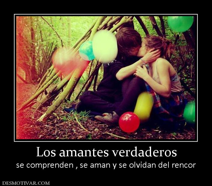 Los amantes verdaderos se comprenden , se aman y se olvidan del rencor