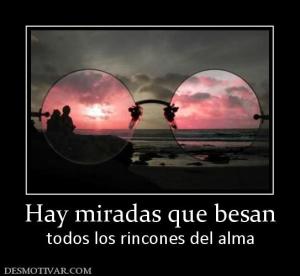 Hay miradas que besan todos los rincones del alma