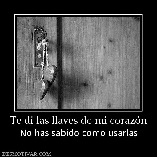 Te di las llaves de mi corazón No has sabido como usarlas