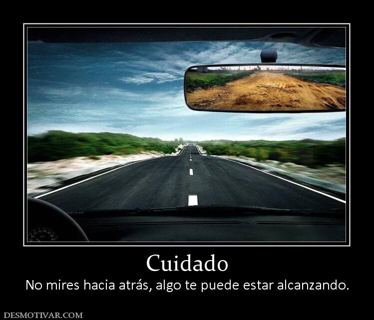 Cuidado No mires hacia atrás, algo te puede estar alcanzando.