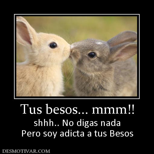 Tus besos... mmm!! shhh.. No digas nada Pero soy adicta a tus Besos