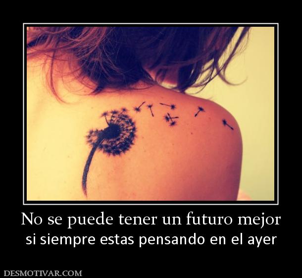 No se puede tener un futuro mejor si siempre estas pensando en el ayer