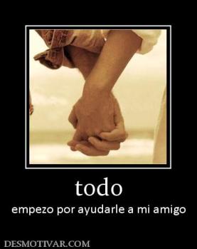 todo empezo por ayudarle a mi amigo