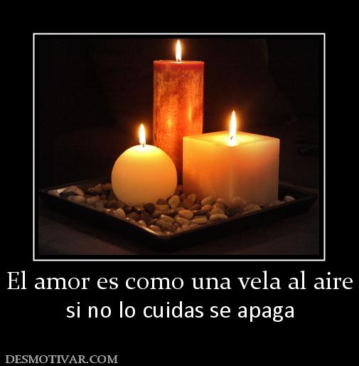 El amor es como una vela al aire si no lo cuidas se apaga