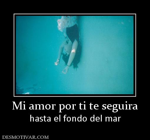 Mi amor por ti te seguira hasta el fondo del mar