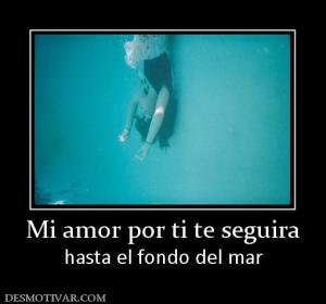 Mi amor por ti te seguira hasta el fondo del mar