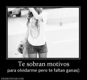 Te sobran motivos para olvidarme pero te faltan ganas(: