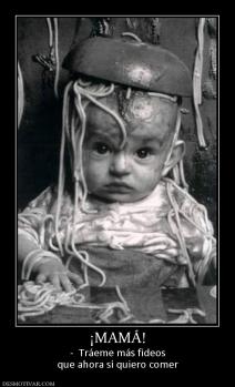 ¡MAMÁ! -  Tráeme más fideos que ahora sí quiero comer