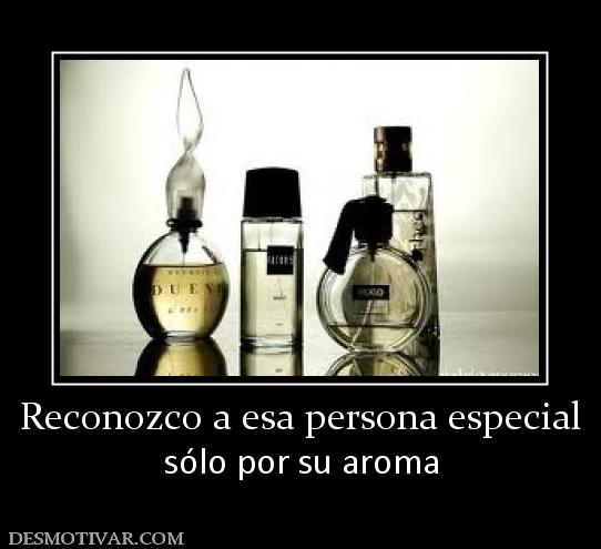Reconozco a esa persona especial sólo por su aroma