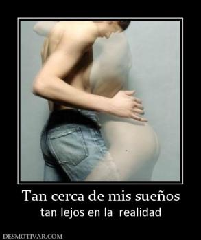Tan cerca de mis sueños tan lejos en la  realidad