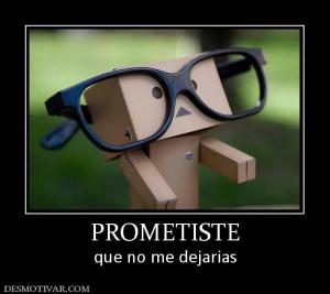 PROMETISTE que no me dejarias