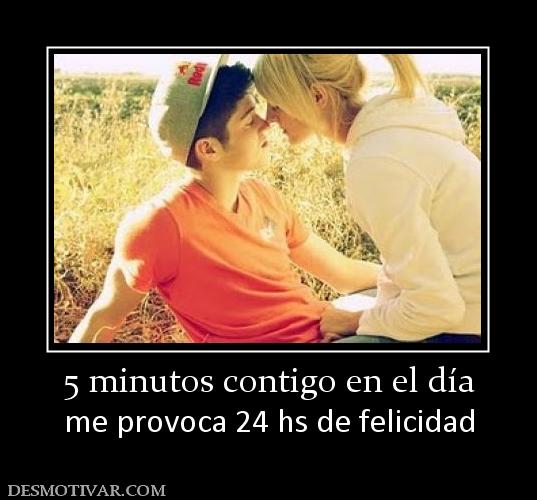 5 minutos contigo en el día me provoca 24 hs de felicidad