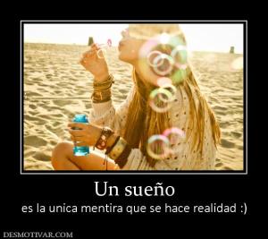 Un sueño es la unica mentira que se hace realidad :)