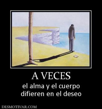 A VECES el alma y el cuerpo difieren en el deseo