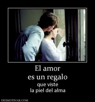 El amor es un regalo que viste la piel del alma