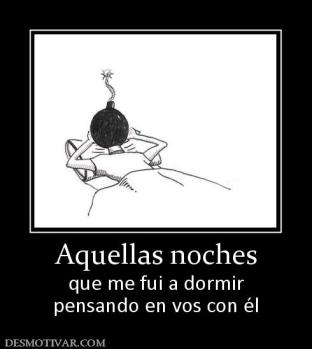 Aquellas noches que me fui a dormir pensando en vos con él