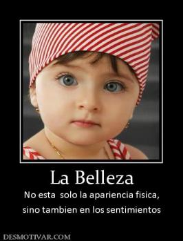 La Belleza No esta  solo la apariencia fisica, sino tambien en los sentimientos