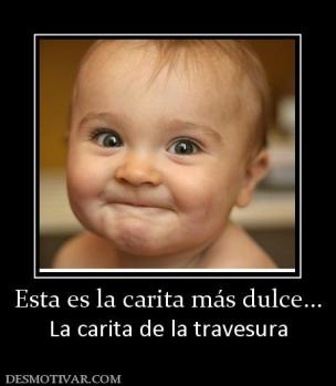 Esta es la carita más dulce... La carita de la travesura