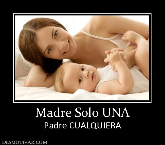 Madre Solo UNA Padre CUALQUIERA