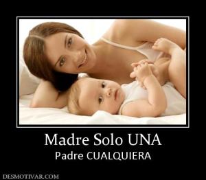 Madre Solo UNA Padre CUALQUIERA