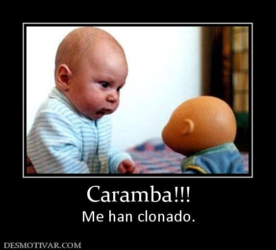Caramba!!! Me han clonado.