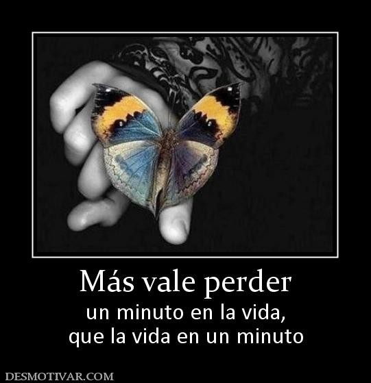 Más vale perder un minuto en la vida, que la vida en un minuto