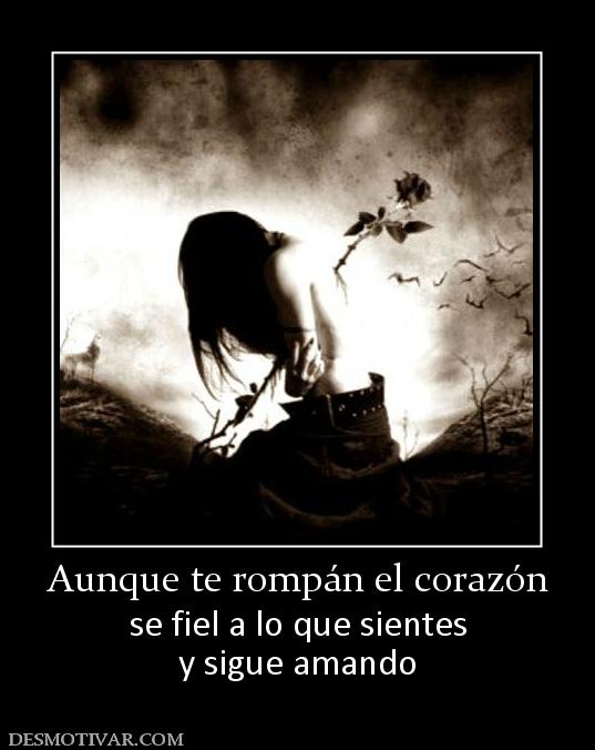 Aunque te rompán el corazón se fiel a lo que sientes y sigue amando