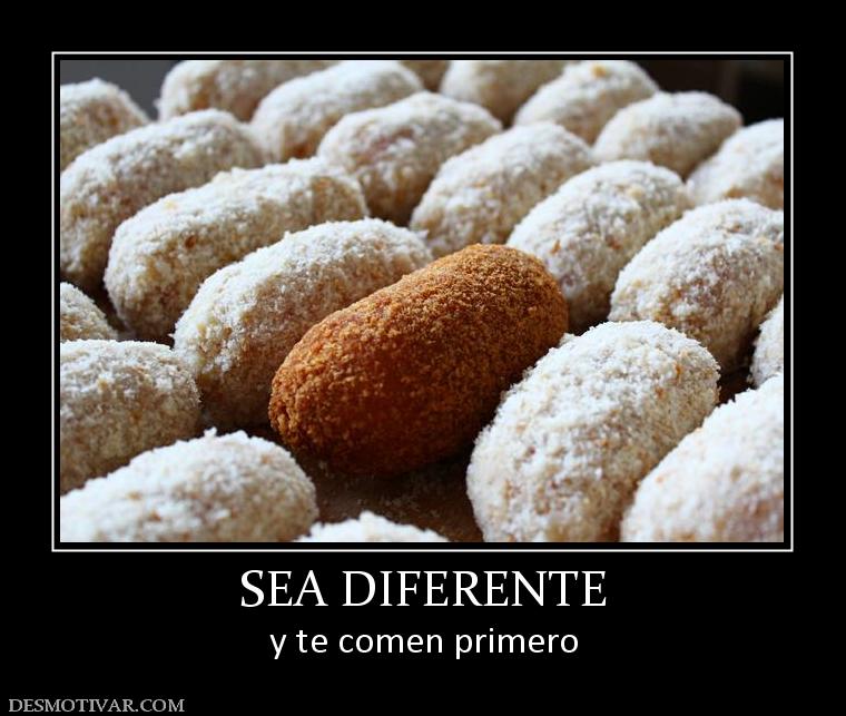 SEA DIFERENTE y te comen primero